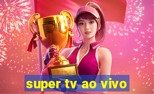 super tv ao vivo